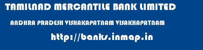 TAMILNAD MERCANTILE BANK LIMITED  ANDHRA PRADESH VISHAKAPATNAM VISAKHAPATNAM   banks information 